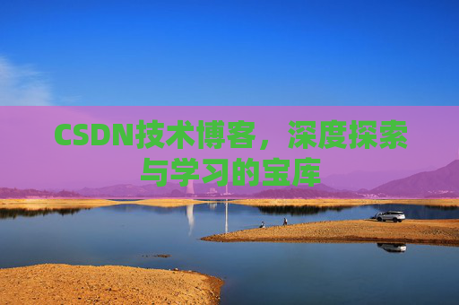 CSDN技术博客，深度探索与学习的宝库